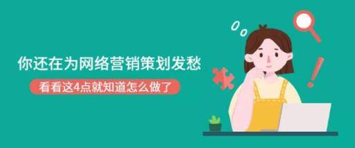 看了这四点，你就知道网络推广要如何正确策划方案了