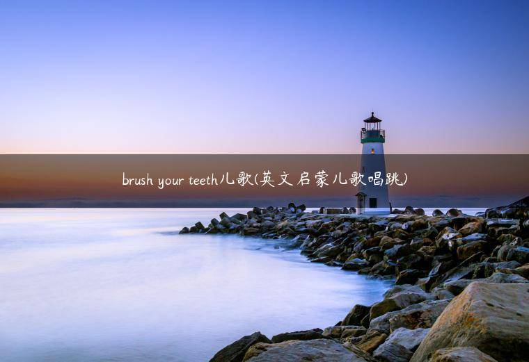 brush your teeth儿歌(英文启蒙儿歌唱跳)